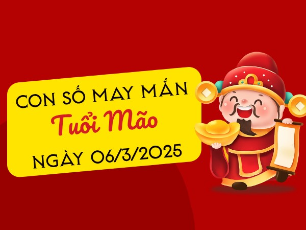con số đẹp tuổi Mão 6/3/2025
