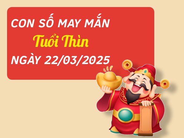 Con số đẹp tuổi Thìn 22/3/2025