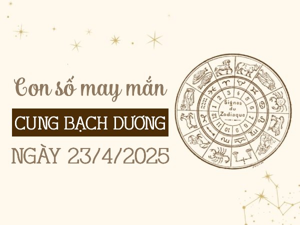 Tiết lộ con số phát tài cung Bạch Dương ngày 23/4/2025