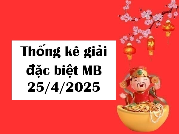 Thống kê giải đặc biệt miền Bắc 25/4/2025