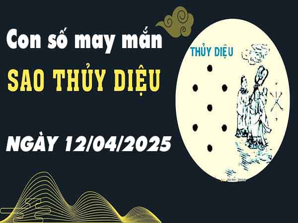 Con số may mắn sao Thủy Diệu ngày 12/4/2025 thứ 7 hôm nay