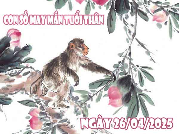 Con số phát tài tuổi Thân ngày 26/4/2025 thứ 7 hôm nay