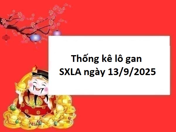 Thống kê lô gan SXLA ngày 13/9/2025 thứ 7 may mắn