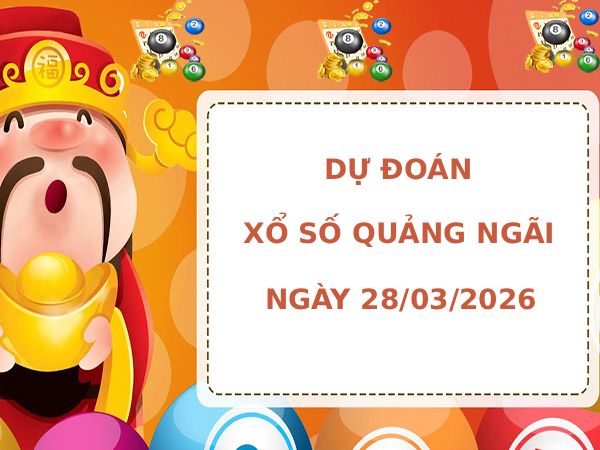 Dự đoán xổ số Quảng Ngãi ngày 28/3/2026 thần tài Dự đoán xổ số Quảng Ngãi ngày 28/3/2026 thần tài