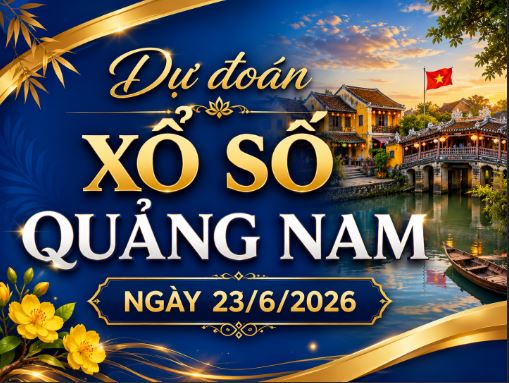 Dự đoán XSQNM ngày 23/6/2026 thứ 3 hôm nay siêu Vip