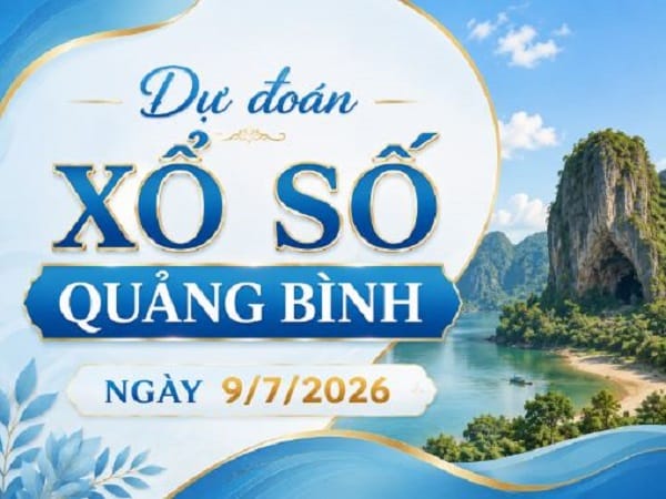 Dự đoán XSQB ngày 9/7/2026 hôm nay Siêu Vip chính Xác